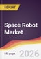 Space Robot Market Report: Trends, Forecast and Competitive Analysis to 2035 - Product Thumbnail Image
