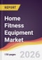 Home Fitness Equipment Market Report: Trends, Forecast and Competitive Analysis to 2035 - Product Thumbnail Image
