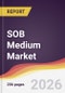 SOB Medium Market Report: Trends, Forecast and Competitive Analysis to 2035 - Product Thumbnail Image