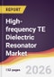 High-frequency TE Dielectric Resonator Market Report: Trends, Forecast and Competitive Analysis to 2035 - Product Image
