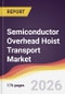 Semiconductor Overhead Hoist Transport Market Report: Trends, Forecast and Competitive Analysis to 2031 - Product Image