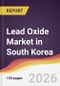 Lead Oxide Market in South Korea - Product Image
