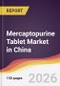 Mercaptopurine Tablet Market in China - Product Image