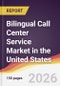 Bilingual Call Center Service Market in the United States - Product Thumbnail Image