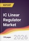 IC Linear Regulator Market Report: Trends, Forecast and Competitive Analysis to 2035 - Product Image