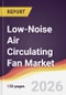 Low-Noise Air Circulating Fan Market Report: Trends, Forecast and Competitive Analysis to 2035 - Product Thumbnail Image
