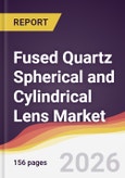 Fused Quartz Spherical and Cylindrical Lens Market Report: Trends, Forecast and Competitive Analysis to 2035- Product Image