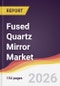 Fused Quartz Mirror Market Report: Trends, Forecast and Competitive Analysis to 2035 - Product Image