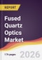Fused Quartz Optics Market Report: Trends, Forecast and Competitive Analysis to 2035 - Product Image