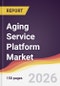 Aging Service Platform Market Report: Trends, Forecast and Competitive Analysis to 2031 - Product Thumbnail Image