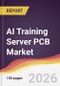 AI Training Server PCB Market Report: Trends, Forecast and Competitive Analysis to 2035 - Product Image