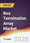 Bus Termination Array Market Report: Trends, Forecast and Competitive Analysis to 2035 - Product Thumbnail Image