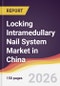 Locking Intramedullary Nail System Market in China - Product Thumbnail Image