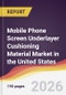 Mobile Phone Screen Underlayer Cushioning Material Market in the United States - Product Thumbnail Image