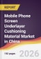 Mobile Phone Screen Underlayer Cushioning Material Market in China - Product Image