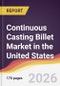 Continuous Casting Billet Market in the United States - Product Image
