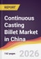 Continuous Casting Billet Market in China - Product Image