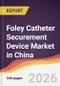 Foley Catheter Securement Device Market in China - Product Image
