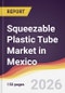 Squeezable Plastic Tube Market in Mexico - Product Image