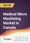 Medical Micro Machining Market in Canada - Product Image