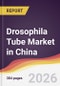 Drosophila Tube Market in China - Product Image