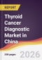 Thyroid Cancer Diagnostic Market in China - Product Image
