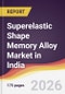 Superelastic Shape Memory Alloy Market in India - Product Image