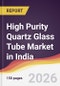 High Purity Quartz Glass Tube Market in India - Product Thumbnail Image