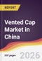 Vented Cap Market in China - Product Image