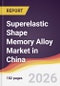 Superelastic Shape Memory Alloy Market in China - Product Image