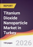 Titanium Dioxide Nanoparticle Market in Turkey- Product Image