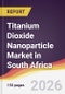 Titanium Dioxide Nanoparticle Market in South Africa - Product Thumbnail Image