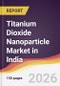 Titanium Dioxide Nanoparticle Market in India - Product Image