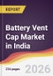 Battery Vent Cap Market in India - Product Image