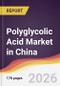 Polyglycolic Acid Market in China - Product Thumbnail Image