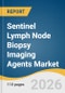 Sentinel Lymph Node Biopsy Imaging Agents Market Size, Share & Trends Analysis Report by Product, Application, Procedure, End Use, Region, and Growth Forecasts, 2026-2033 - Product Thumbnail Image