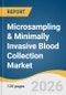 Microsampling & Minimally Invasive Blood Collection Market Size, Share & Trends Analysis Report by Product, Application, End Use, Region, and Growth Forecasts, 2026-2033 - Product Thumbnail Image