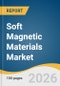 Soft Magnetic Materials Market Size, Share & Trends Analysis Report by Product, Application, Region, and Growth Forecasts, 2026-2033 - Product Thumbnail Image