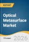 Optical Metasurface Market Size, Share & Trends Analysis Report by Component, Material, Application, End-Use,, Region, and Growth Forecasts, 2026-2033 - Product Thumbnail Image