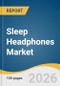 Sleep Headphones Market Size, Share & Trends Analysis Report by Product, Technology, End Use, Distribution Channel, Region, and Growth Forecasts, 2026-2033 - Product Thumbnail Image