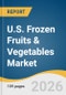 U.S. Frozen Fruits & Vegetables Market Size, Share & Trend Analysis Report by Product, Distribution Channel, Region, and Growth Forecasts, 2026-2033 - Product Image