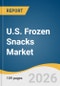 U.S. Frozen Snacks Market Size, Share & Trends Analysis Report by Product, Distribution Channel, Region, and Growth Forecasts, 2026-2033 - Product Image