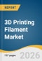 3D Printing Filament Market Size, Share & Trends Analysis Report by Type, Plastic, Application, Region, and Growth Forecasts, 2026-2033 - Product Thumbnail Image
