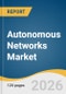 Autonomous Networks Market Size, Share & Trends Analysis Report by Component Type, Deployment Model Type, Organization Size, End User, Region, and Growth Forecasts, 2026-2033 - Product Thumbnail Image
