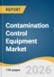 Contamination Control Equipment Market Size, Share & Trends Analysis Report by Equipment, End Use, Region, and Growth Forecasts, 2026-2033 - Product Thumbnail Image