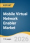 Mobile Virtual Network Enabler Market Size, Share & Trends Analysis Report by Service Type, Deployment Model, End User Industry, Region, and Growth Forecasts, 2026-2033 - Product Image