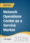 Network Operations Center as a Service Market Size, Share & Trends Analysis Report by Service Type, Support Model, Enterprise Size, End Use, Region, and Growth Forecasts, 2026-2033 - Product Thumbnail Image