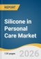 Silicone in Personal Care Market Size, Share & Trends Analysis Report by Product, Application, Region, and Growth Forecasts, 2026-2033 - Product Thumbnail Image