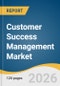 Customer Success Management Market Size, Share, & Trends Analysis by Component, Deployment, Enterprise Size, Application, End Use, Region, and Growth Forecasts, 2026-2033 - Product Thumbnail Image