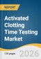 Activated Clotting Time Testing Market Size, Share & Trends Analysis Report by Product, Test Type, Application, End-Use, Region, and Growth Forecasts, 2026-2033 - Product Thumbnail Image